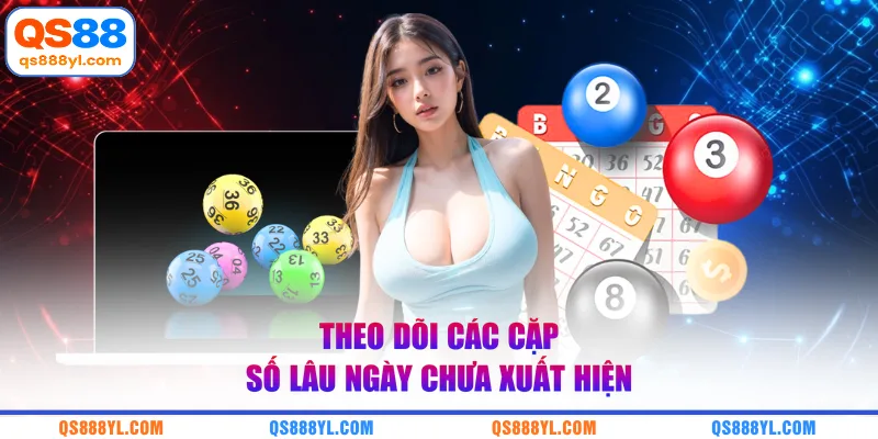 Theo dõi các cặp số lâu ngày chưa xuất hiện
